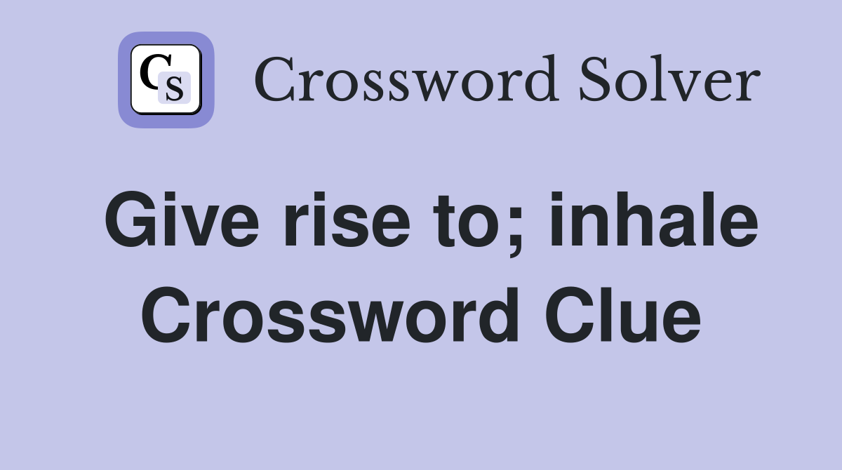 Give rise to; inhale Crossword Clue