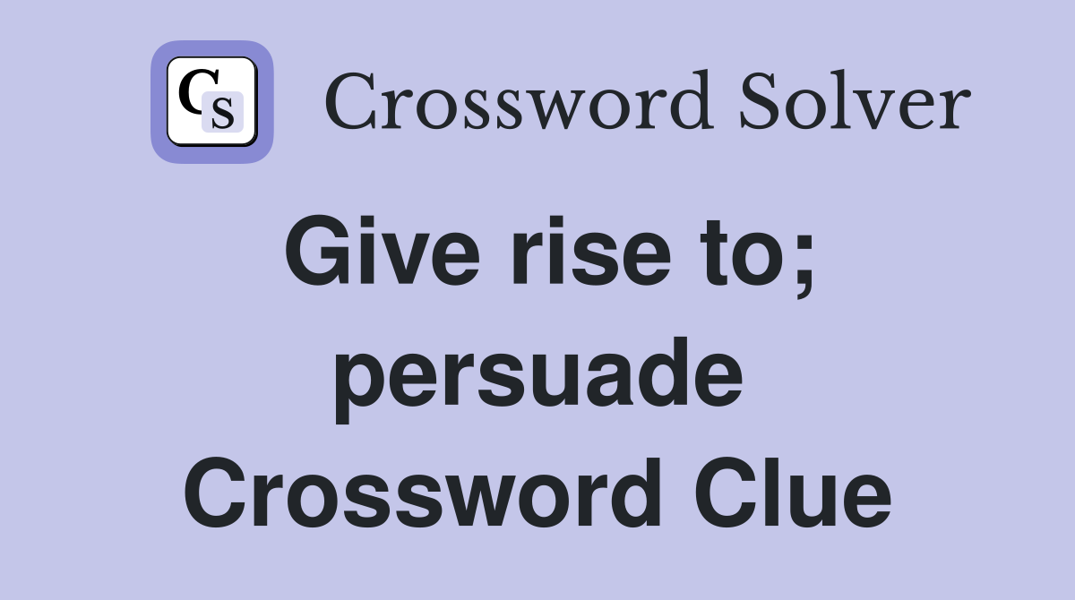 Give rise to; persuade Crossword Clue
