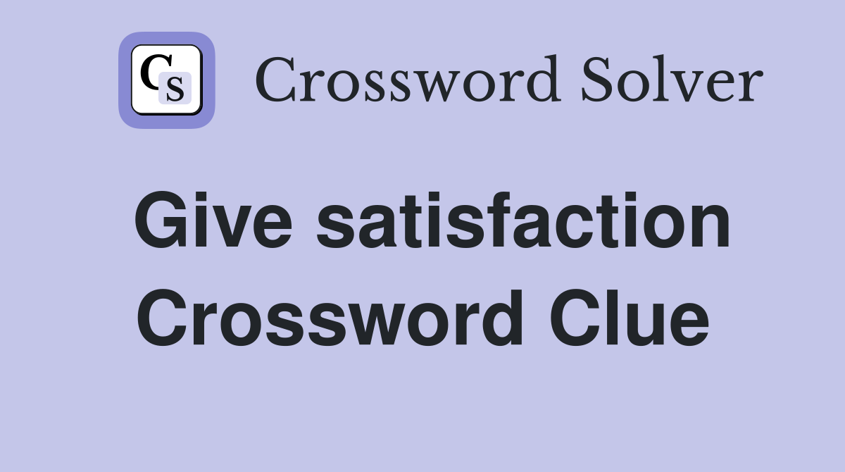 Give satisfaction Crossword Clue