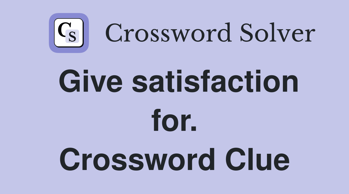 Give satisfaction for. Crossword Clue