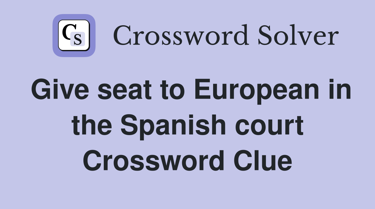 Give seat to European in the Spanish court Crossword Clue