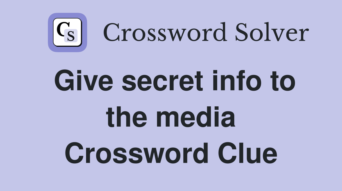 Give secret info to the media Crossword Clue