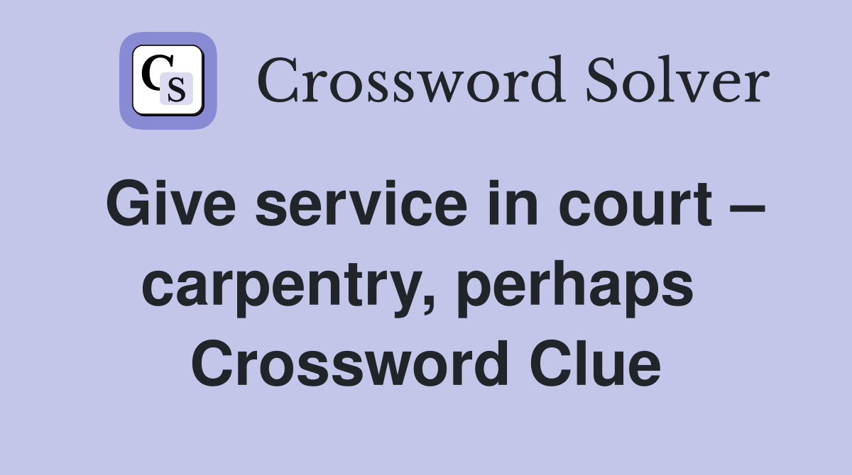Give service in court – carpentry, perhaps  Crossword Clue