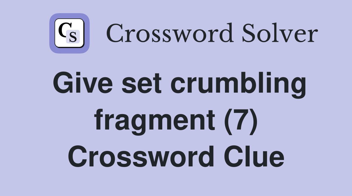 Give set crumbling fragment (7) Crossword Clue
