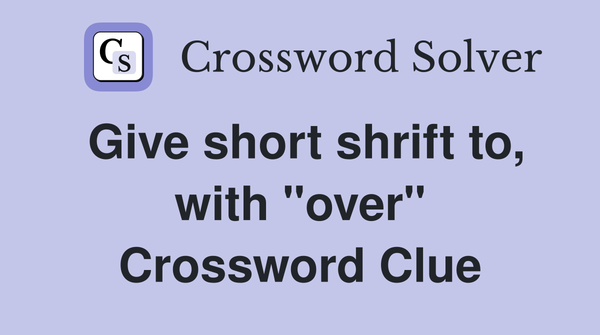 Give short shrift to, with "over" Crossword Clue