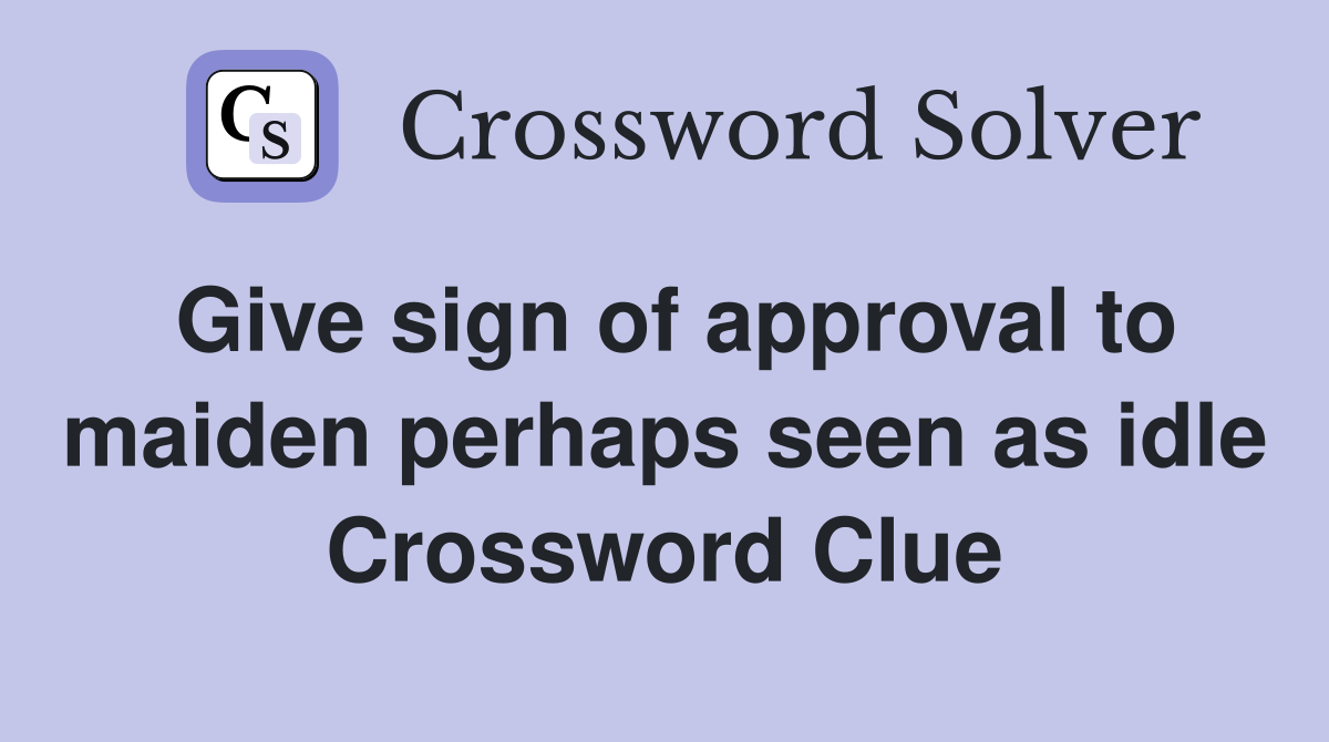 Give sign of approval to maiden perhaps seen as idle Crossword Clue