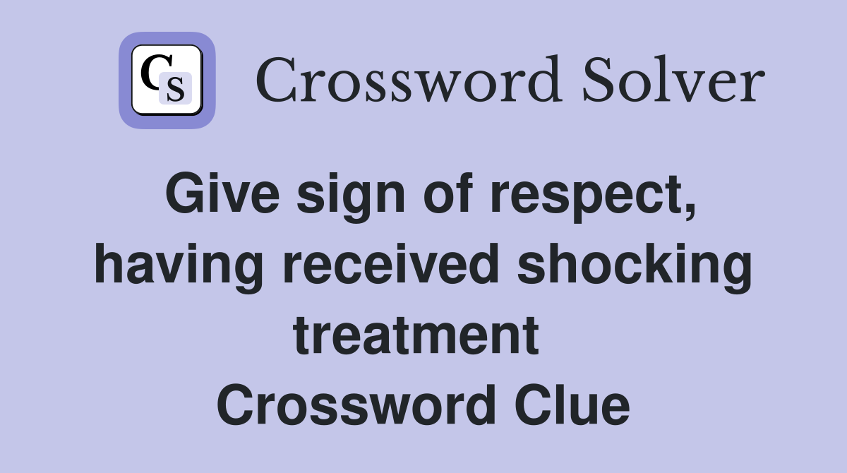 Give sign of respect, having received shocking treatment  Crossword Clue