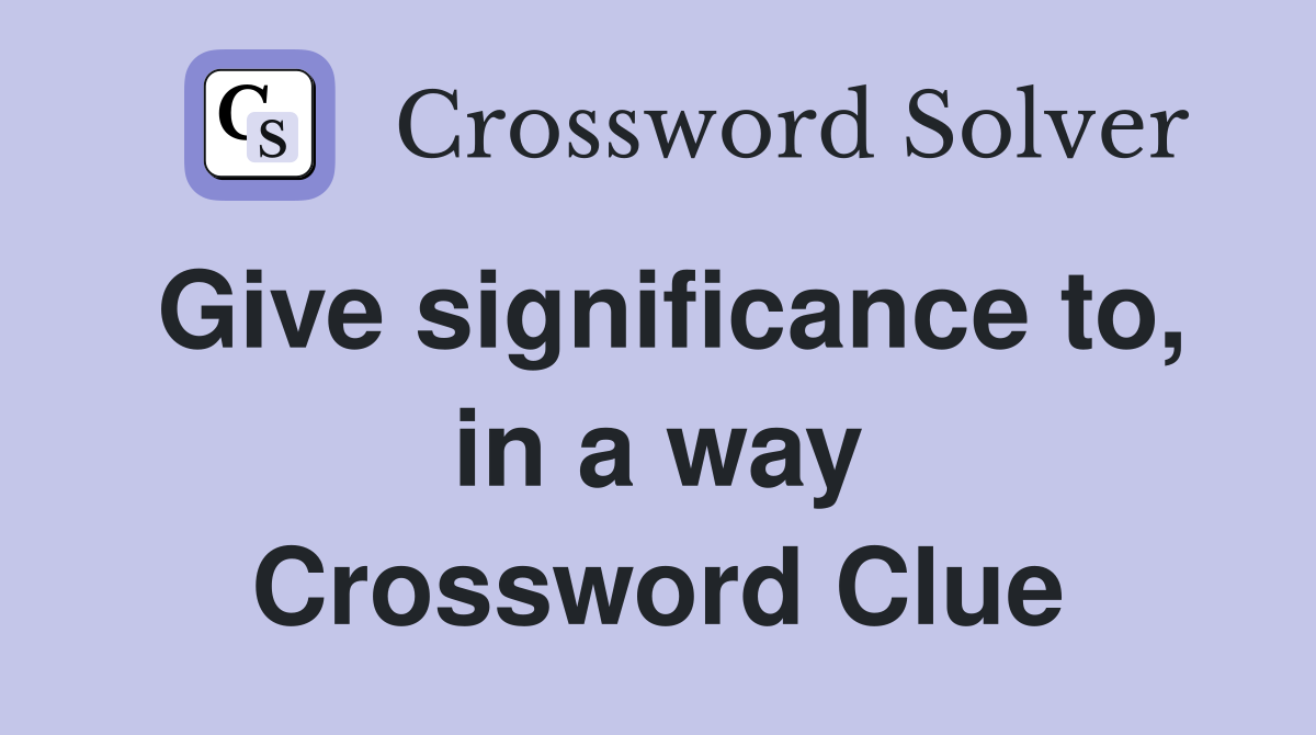 Give significance to, in a way Crossword Clue
