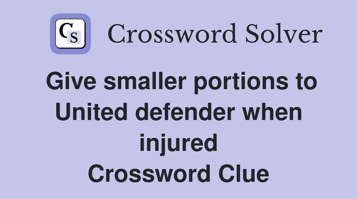 Give smaller portions to United defender when injured Crossword Clue