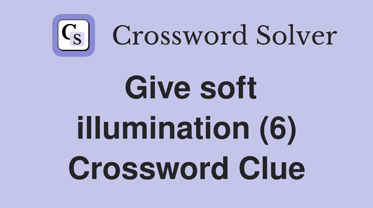 Give soft illumination (6) Crossword Clue