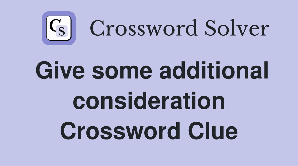 Give some additional consideration Crossword Clue