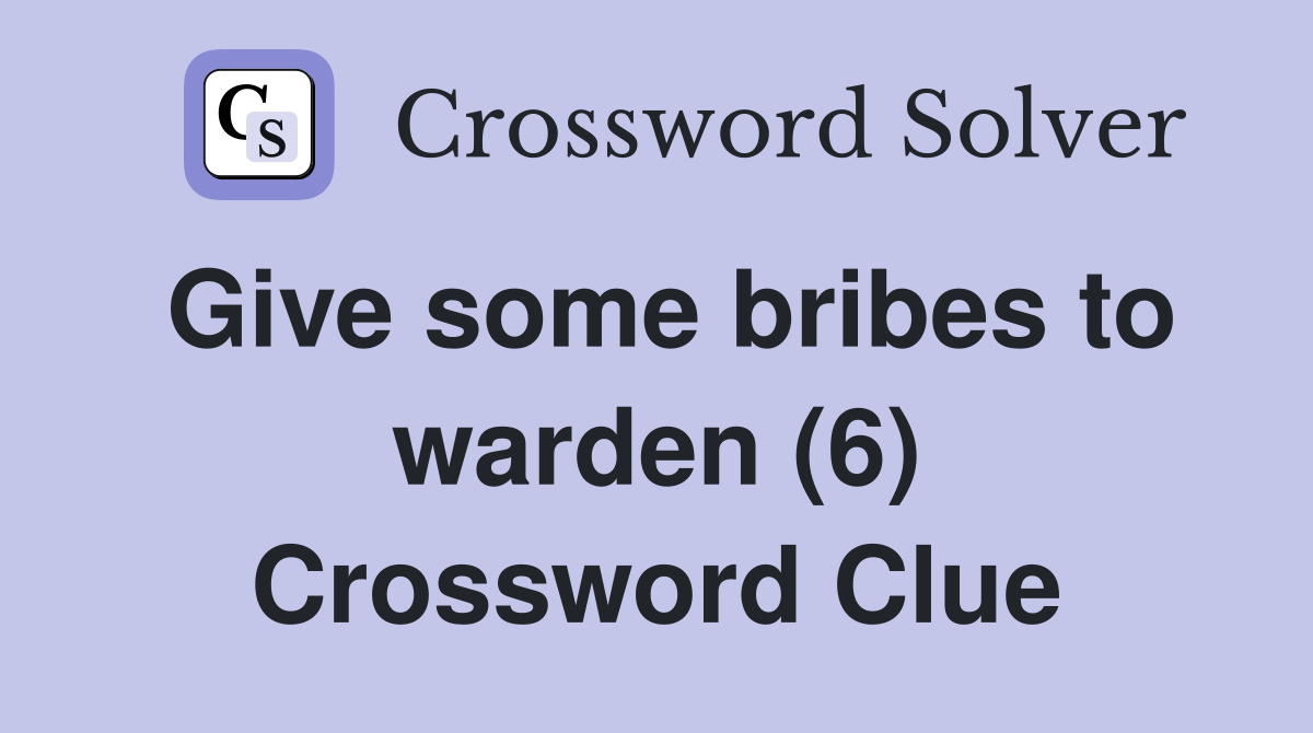 Give some bribes to warden (6) Crossword Clue
