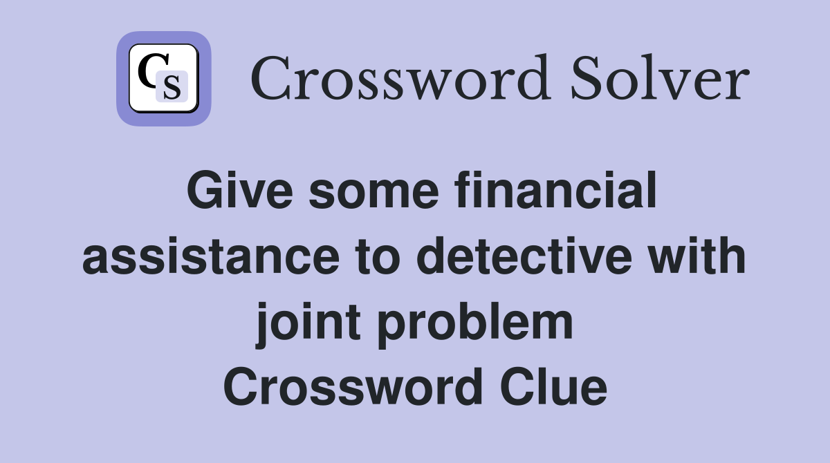 Give some financial assistance to detective with joint problem Crossword Clue