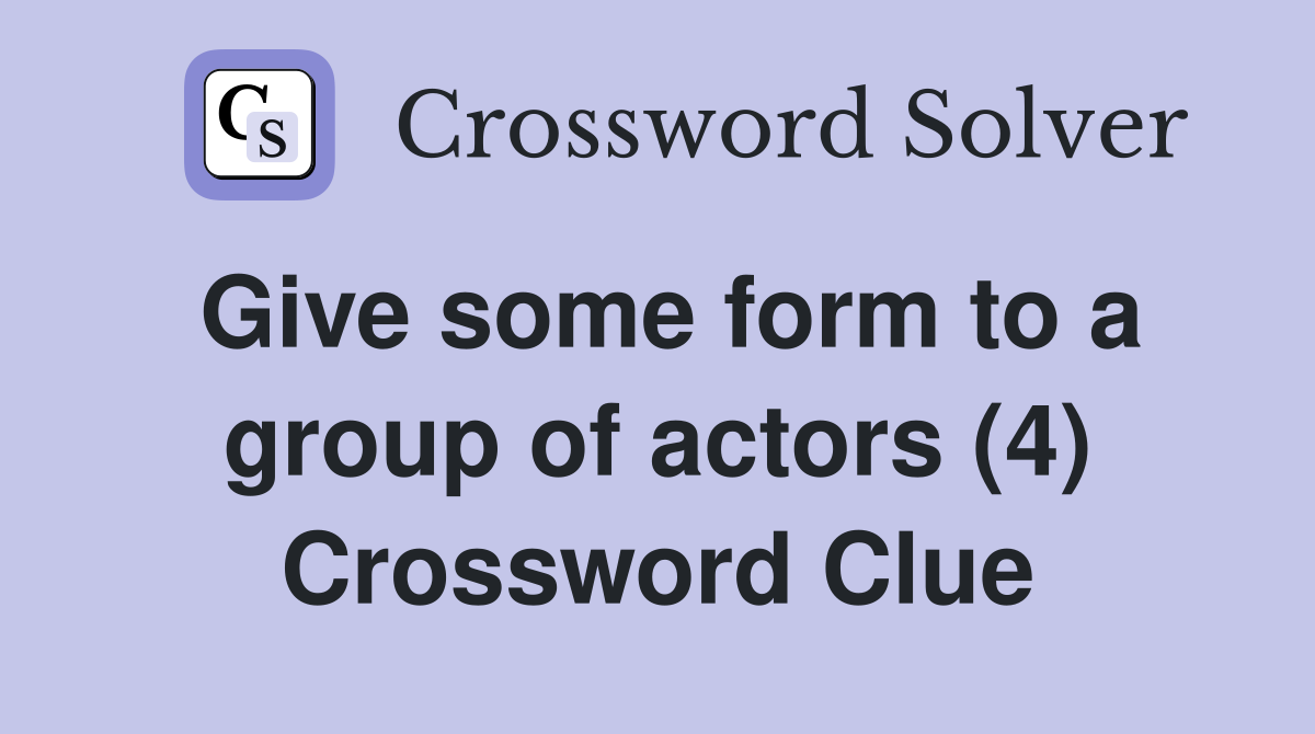 Give some form to a group of actors (4) Crossword Clue