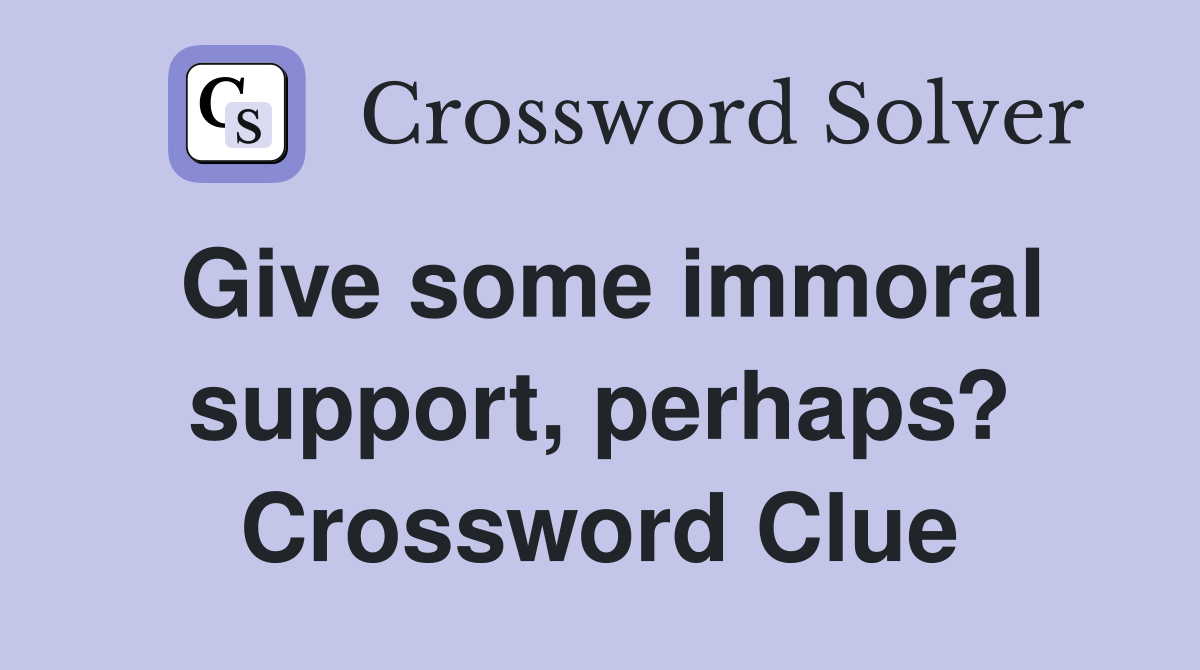 Give some immoral support, perhaps? Crossword Clue