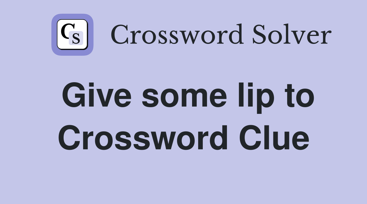 Give some lip to Crossword Clue