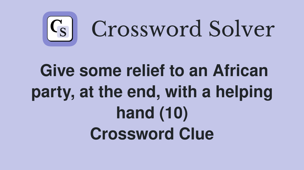 Give some relief to an African party, at the end, with a helping hand (10) Crossword Clue