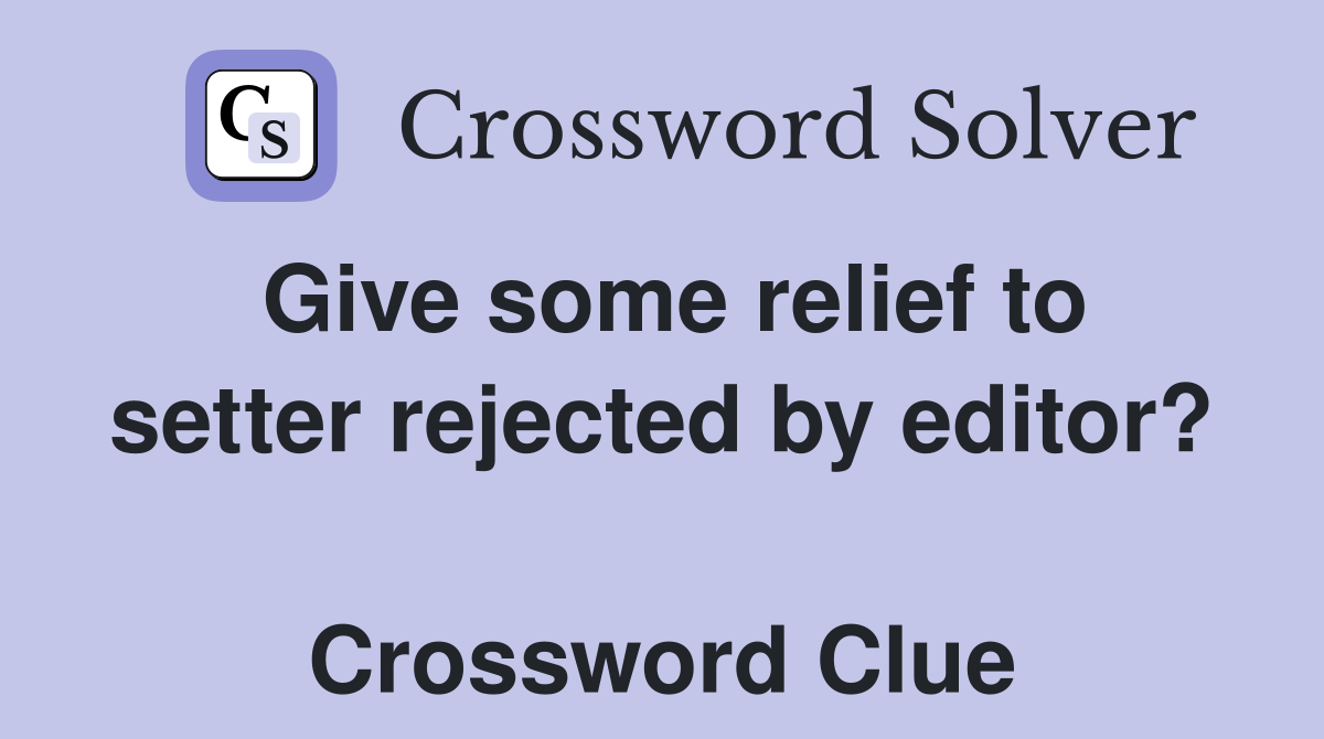 Give some relief to setter rejected by editor?  Crossword Clue