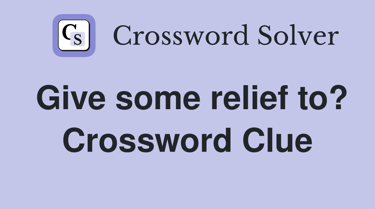 Give some relief to? Crossword Clue