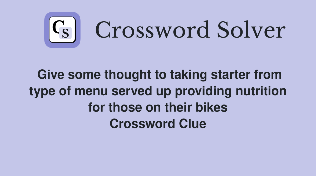 Give some thought to taking starter from type of menu served up providing nutrition for those on their bikes Crossword Clue