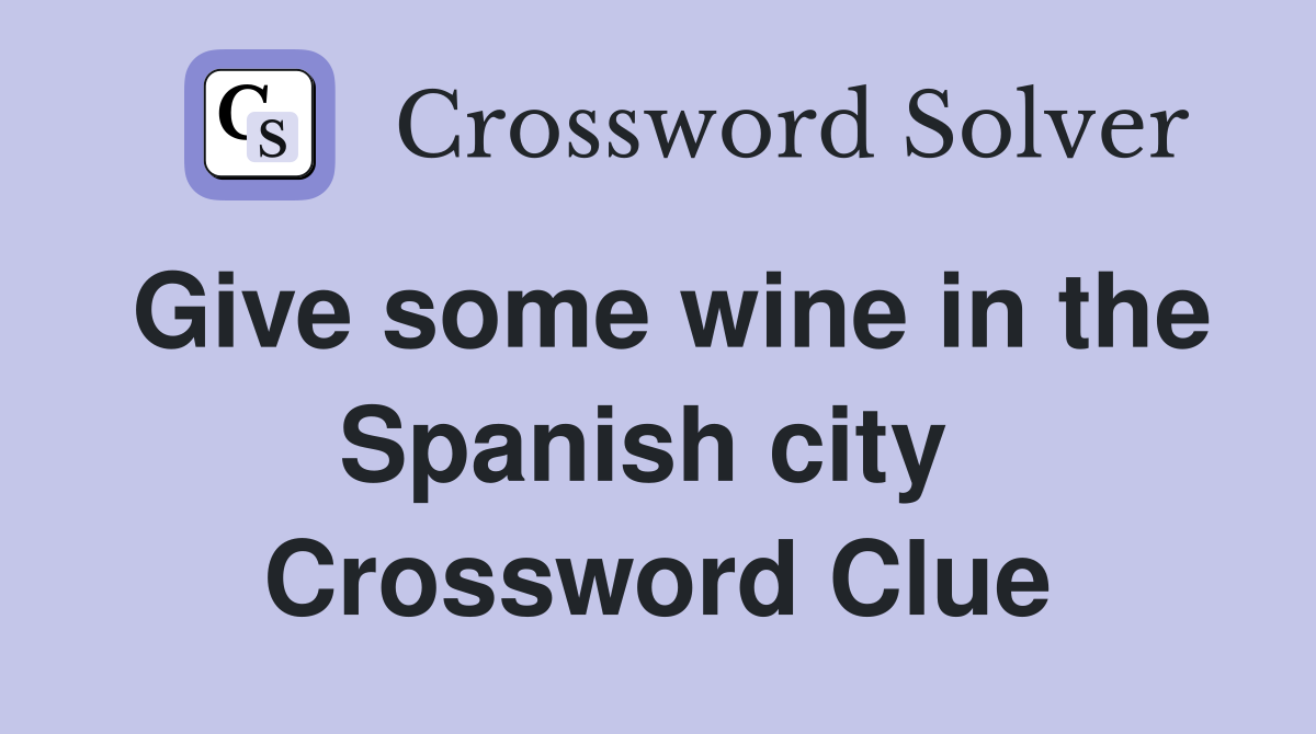 Give some wine in the Spanish city  Crossword Clue