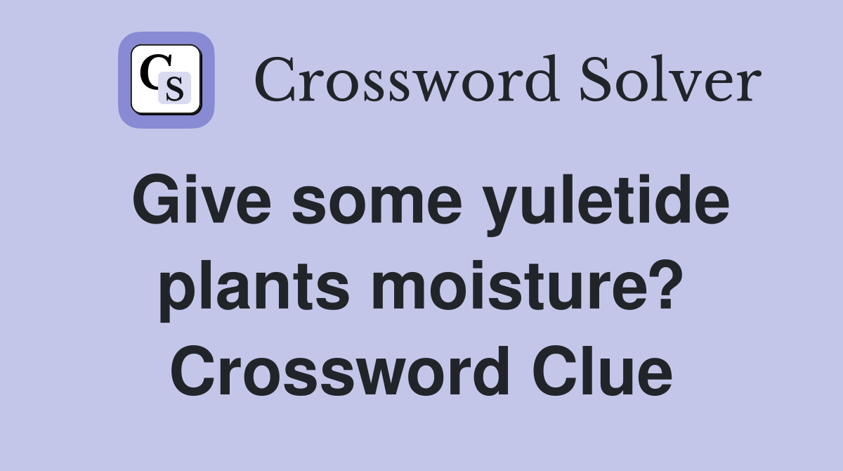 Give some yuletide plants moisture? Crossword Clue
