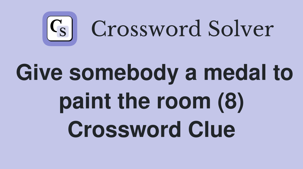 Give somebody a medal to paint the room (8) Crossword Clue