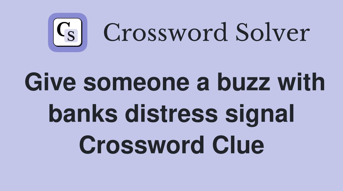 Give someone a buzz with banks distress signal Crossword Clue