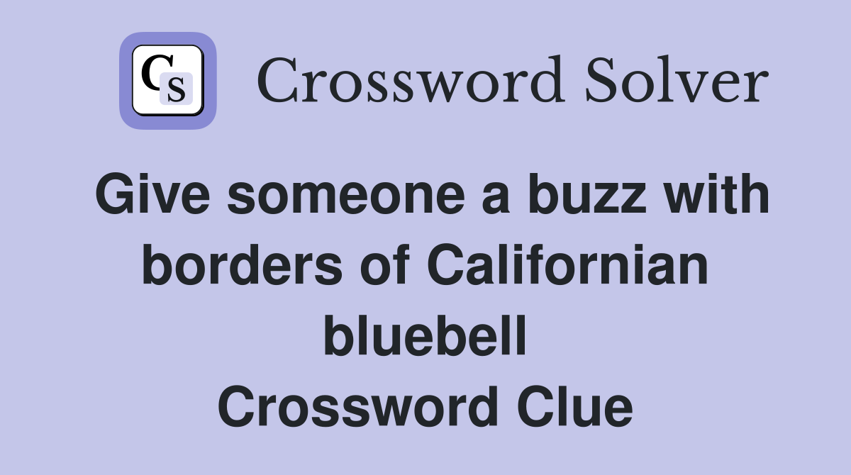 Give someone a buzz with borders of Californian bluebell Crossword Clue