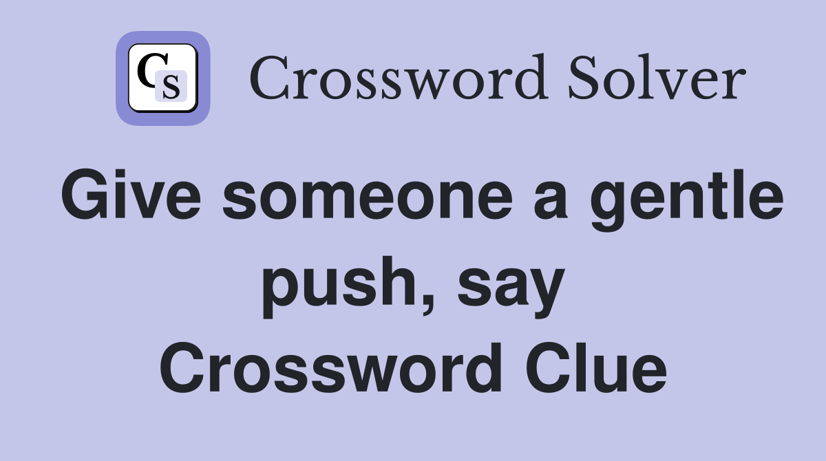 Give someone a gentle push, say Crossword Clue