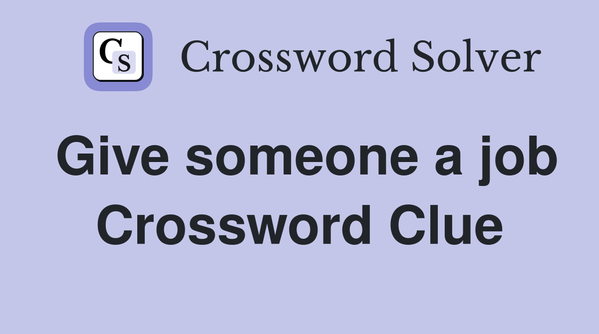 Give someone a job Crossword Clue