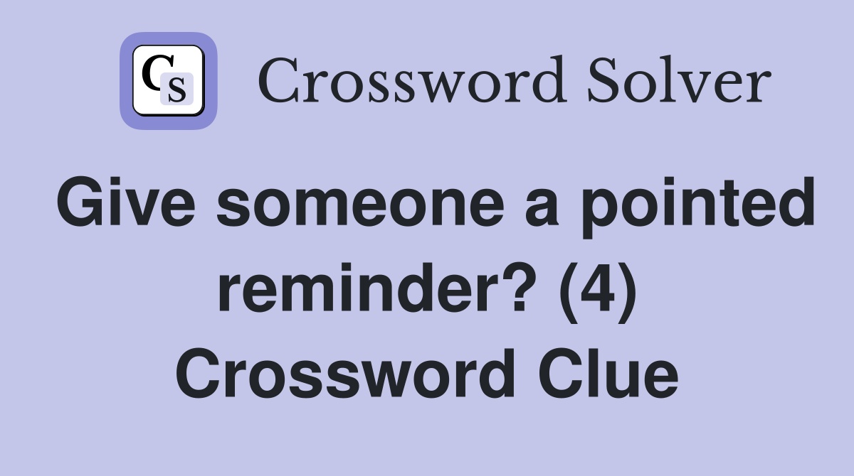 Give someone a pointed reminder? (4) Crossword Clue