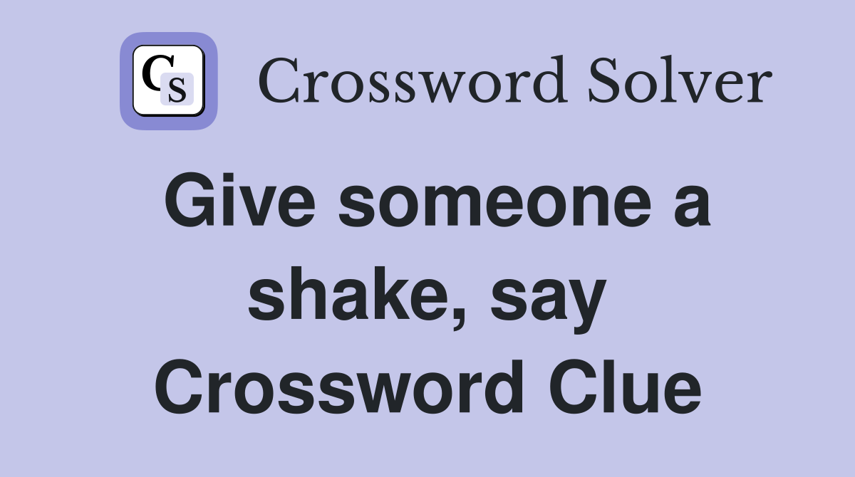 Give someone a shake, say Crossword Clue