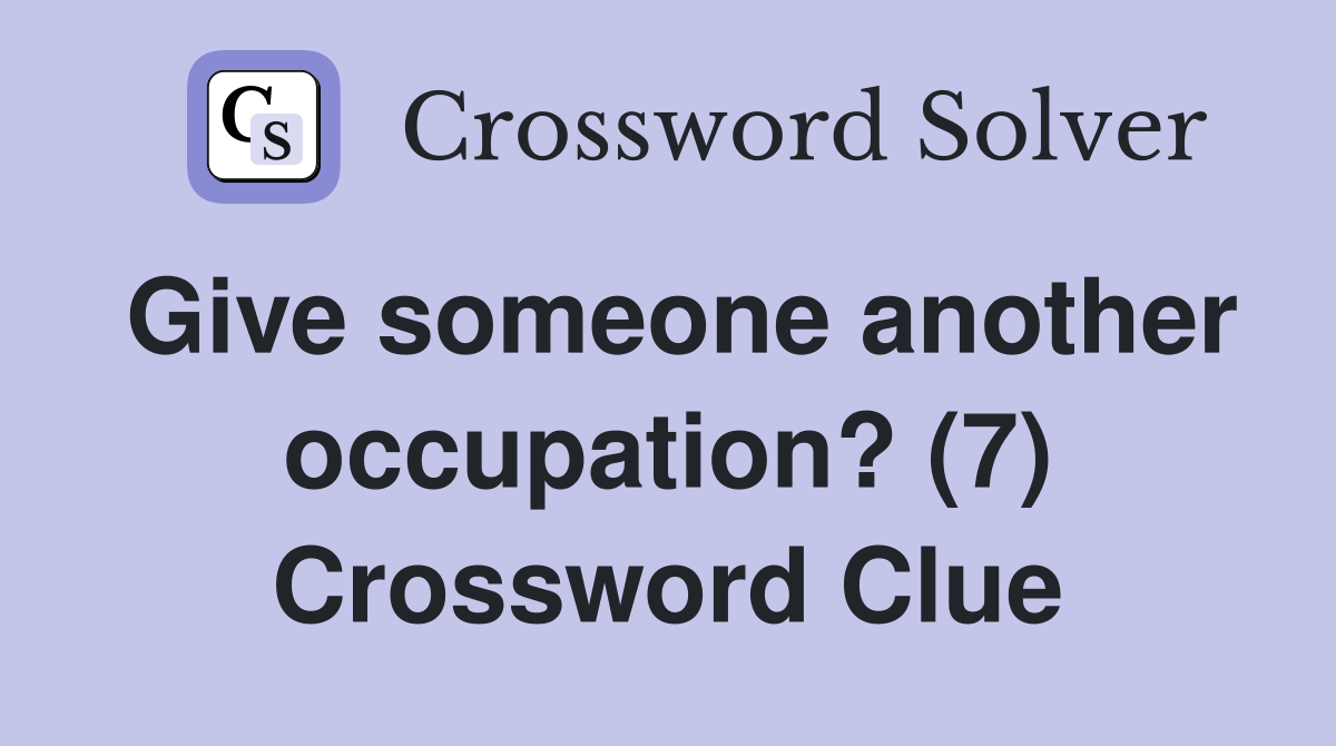 Give someone another occupation? (7) Crossword Clue