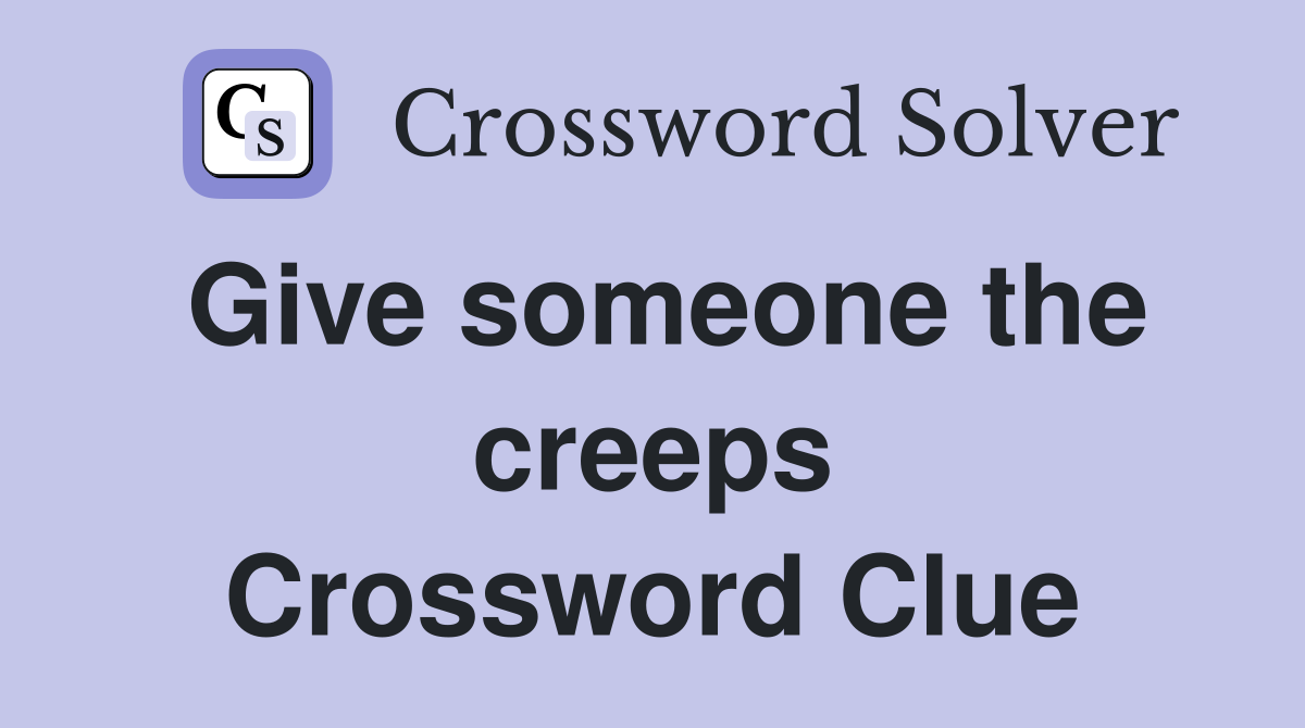 Give someone the creeps Crossword Clue