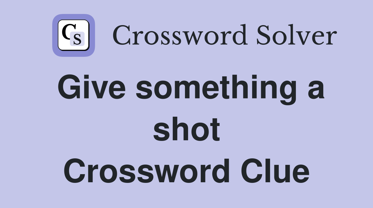 Give something a shot Crossword Clue