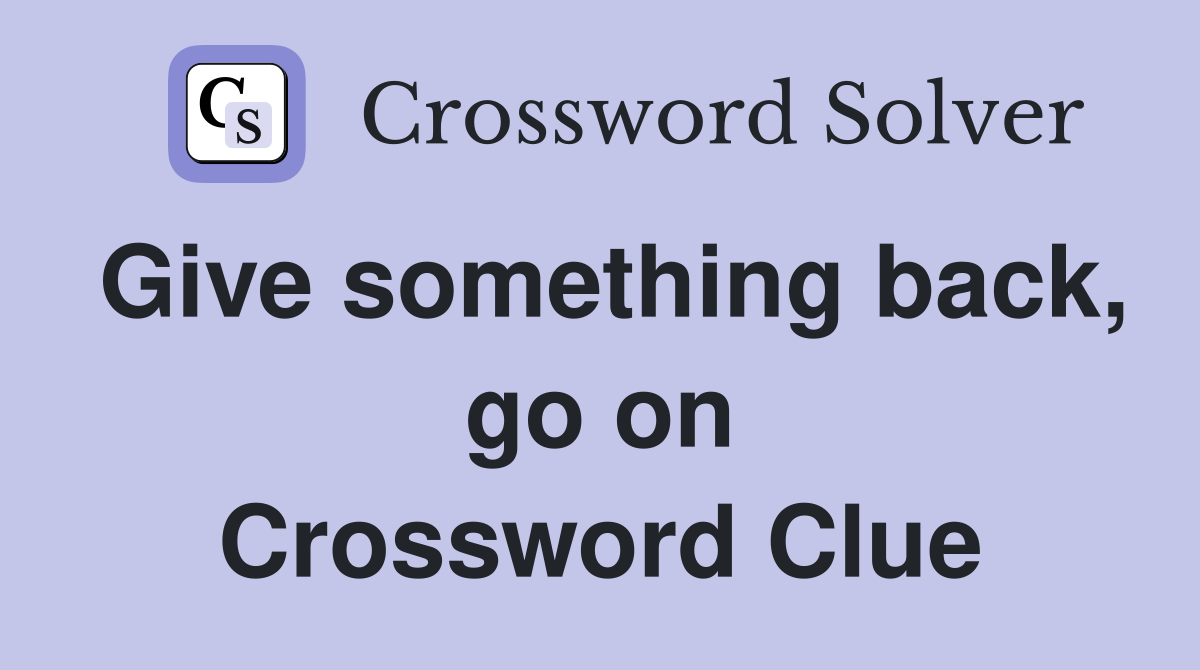 Give something back, go on Crossword Clue