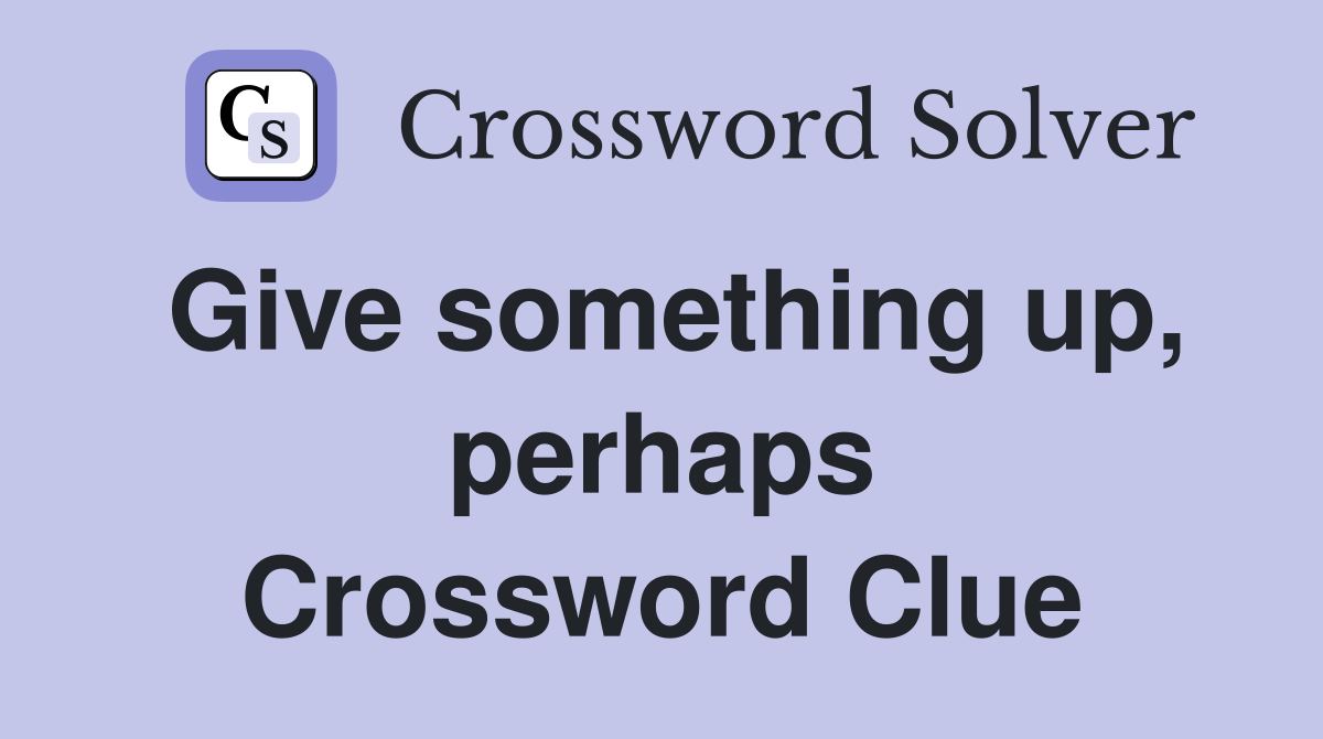Give something up, perhaps Crossword Clue