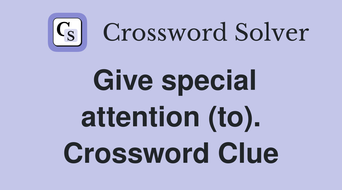 Give special attention (to). Crossword Clue