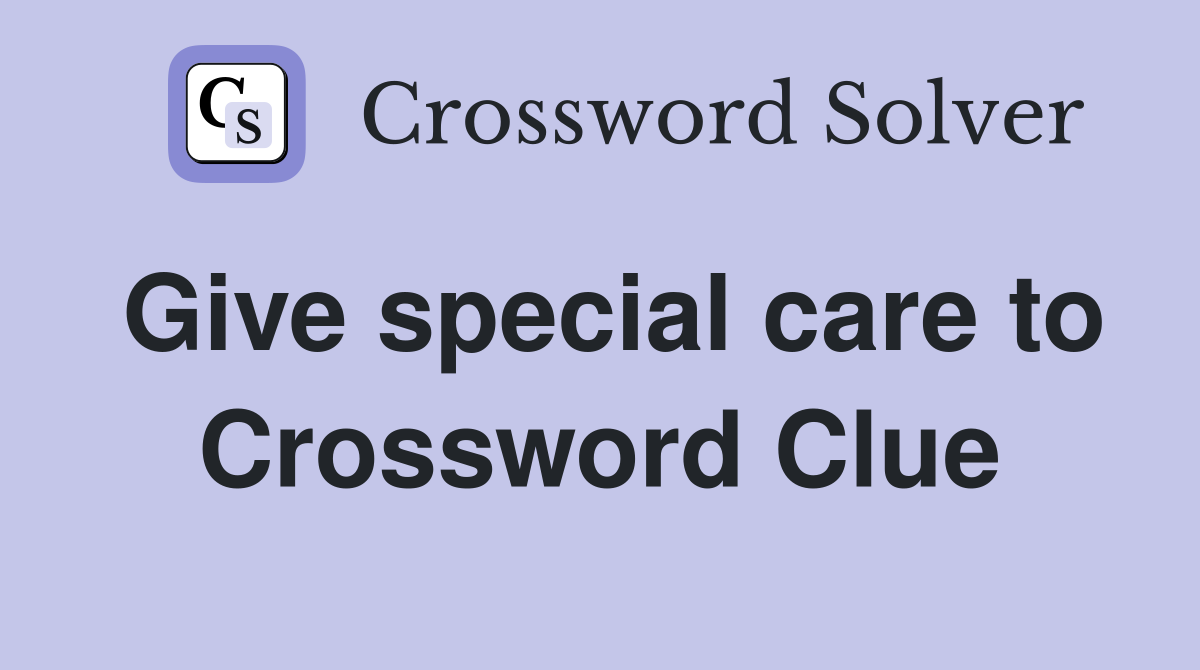 Give special care to Crossword Clue