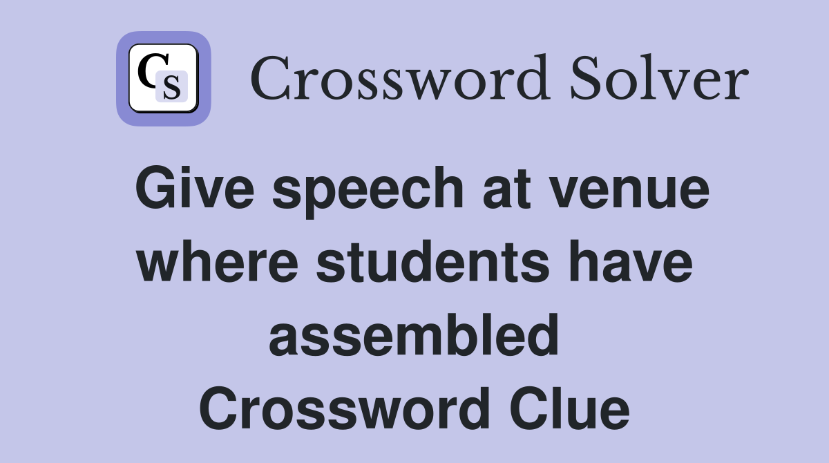 Give speech at venue where students have assembled Crossword Clue