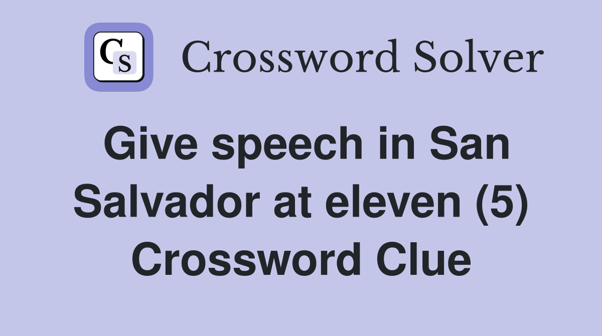 Give speech in San Salvador at eleven (5) Crossword Clue