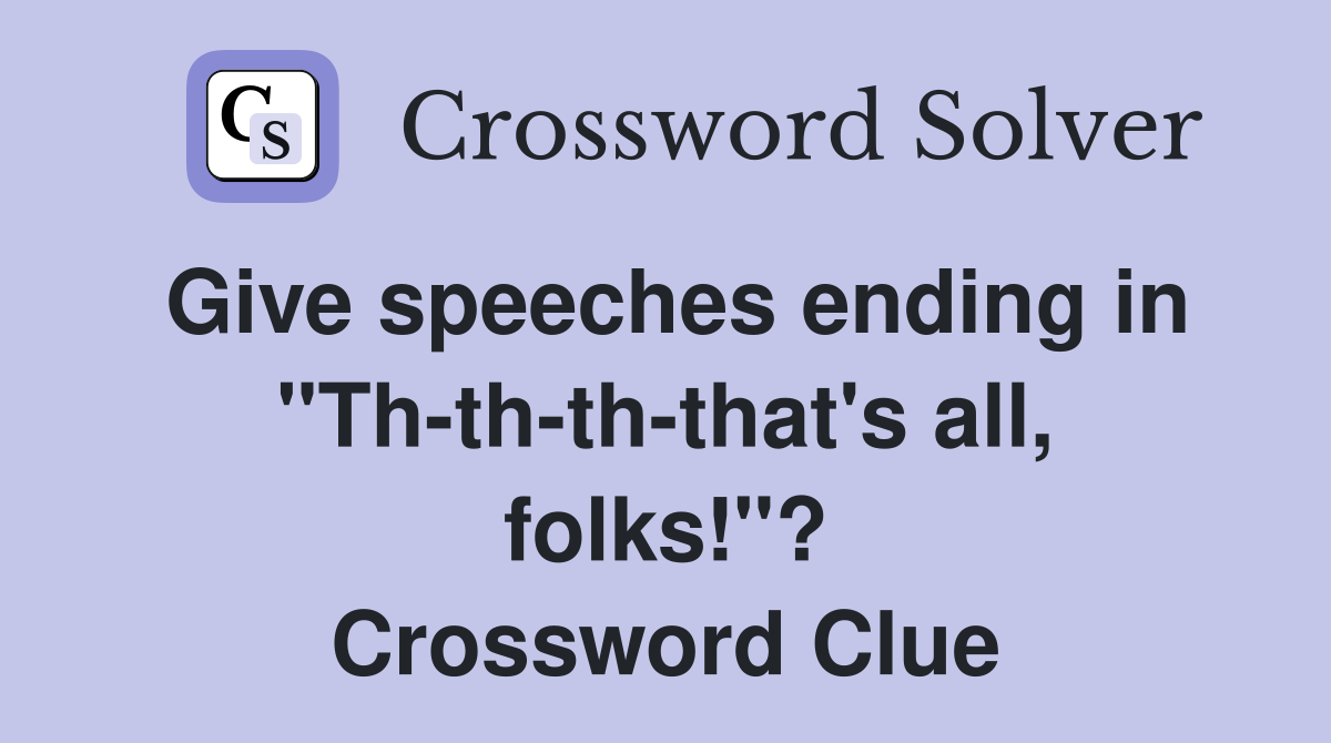 Give speeches ending in "Th-th-th-that's all, folks!"? Crossword Clue