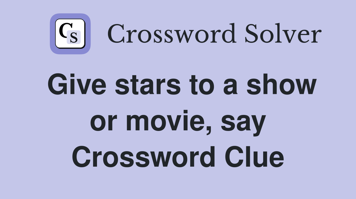 Give stars to a show or movie, say Crossword Clue