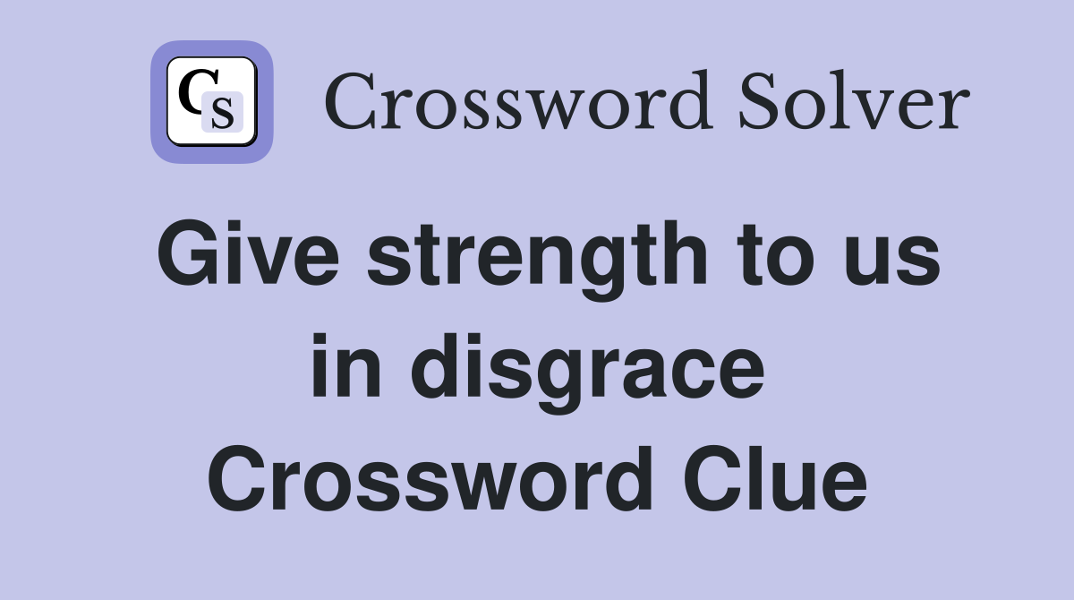 Give strength to us in disgrace Crossword Clue