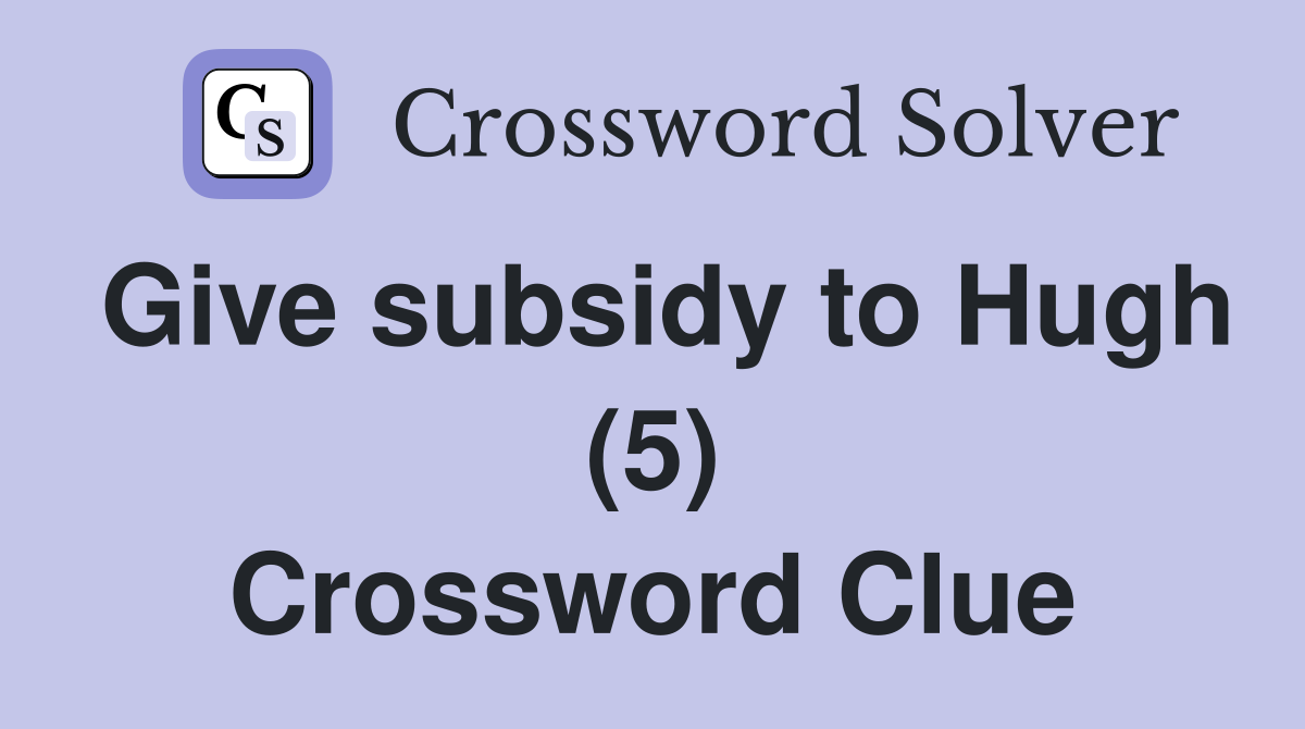 Give subsidy to Hugh (5) Crossword Clue