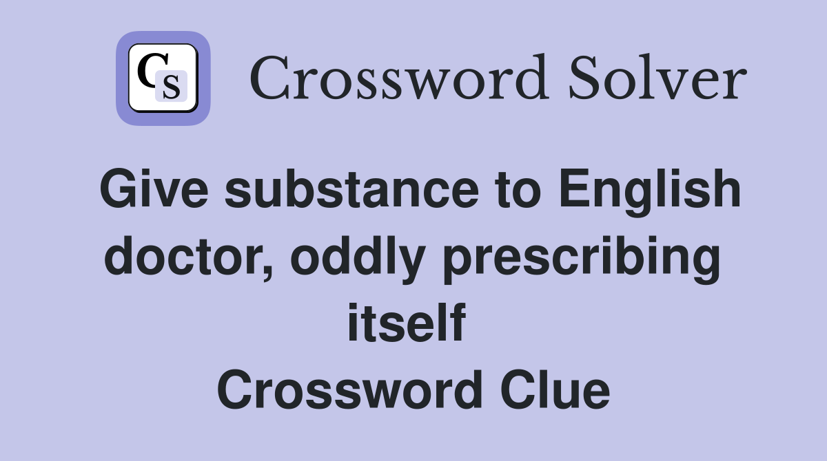 Give substance to English doctor, oddly prescribing itself  Crossword Clue