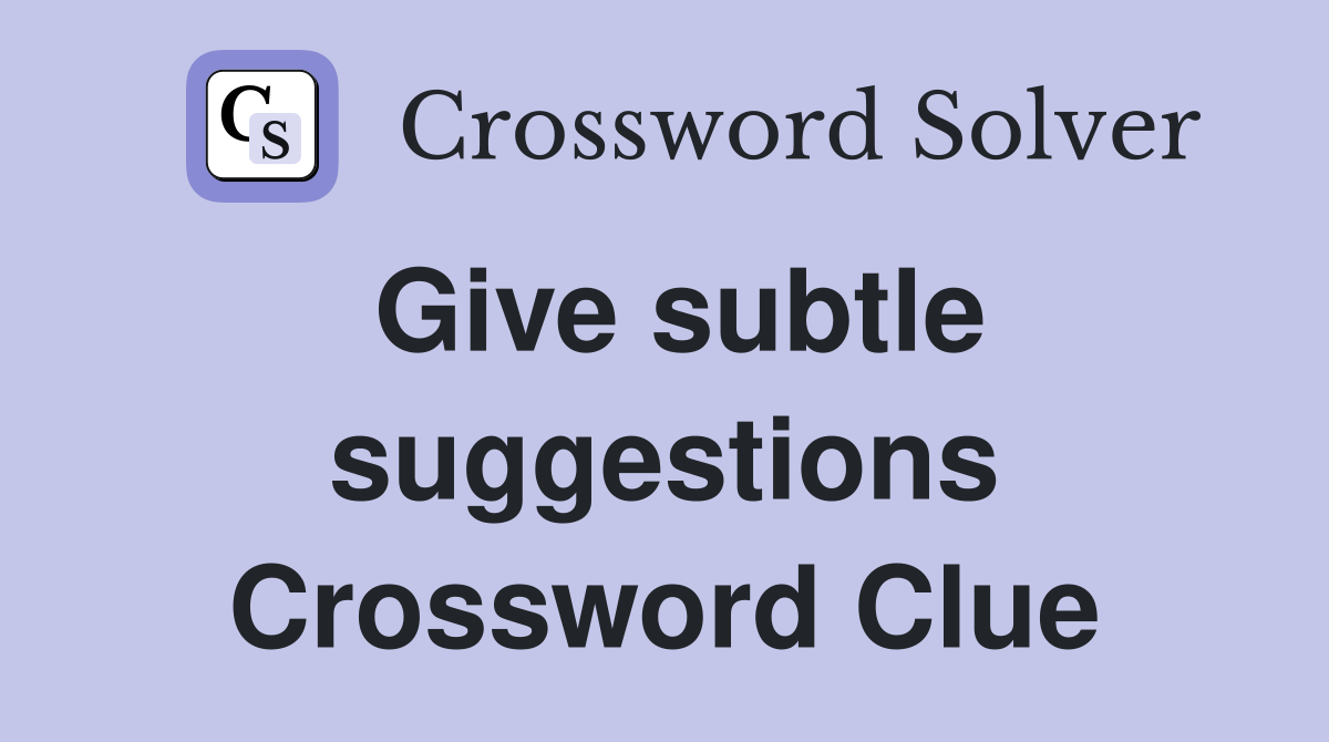 Give subtle suggestions Crossword Clue