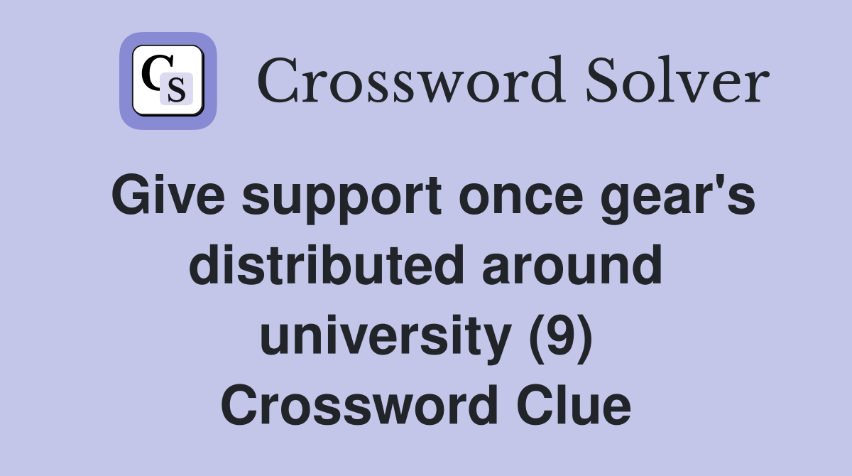 Give support once gear's distributed around university (9) Crossword Clue