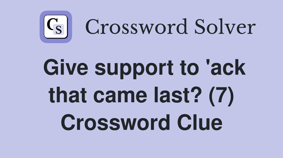 Give support to 'ack that came last? (7) Crossword Clue